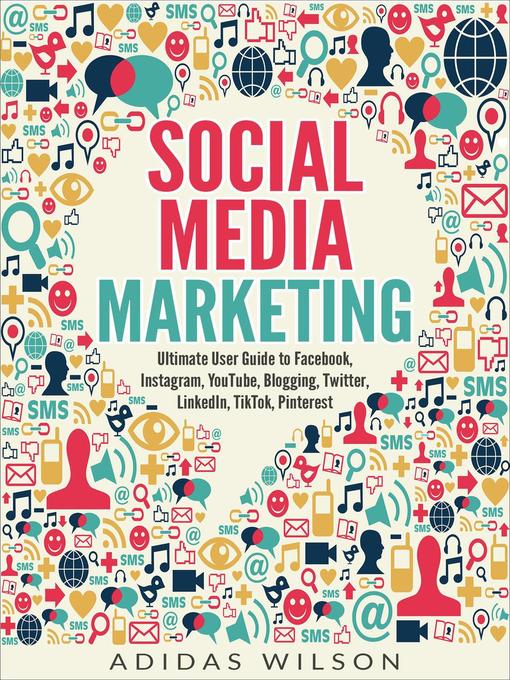 Title details for Social Media Marketing--Ultimate User Guide to Facebook, Instagram,  YouTube, Blogging, Twitter, LinkedIn, TikTok, Pinterest by Adidas Wilson - Available